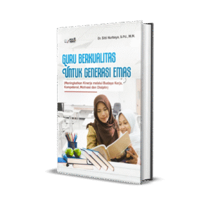 GURU BERKUALITAS UNTUK GENERASI EMAS ( Meningkatkan Kinerja melalui Budaya Kerja, Kompetensi, Motivasi dan Disiplin)