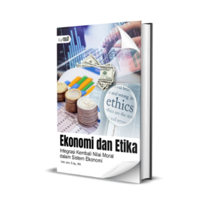 EKONOMI DAN ETIKA : INTEGRASI KEMBALI NILAI MORAL DALAM SISTEM EKONOMI
