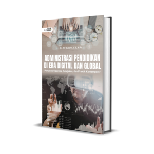 ADMINISTRASI PENDIDIKAN DI ERA DIGITAL DAN GLOBAL : PERSPEKTIF TEORITIS, KEBIJAKAN DAN PRAKTIK KONTEMPORER