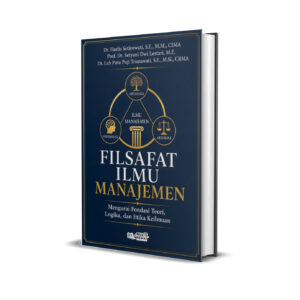 FILSAFAT ILMU MANAJEMEN : MENGURAI FONDASI TEORI, LOGIKA, DAN ETIKA KEILMUAN