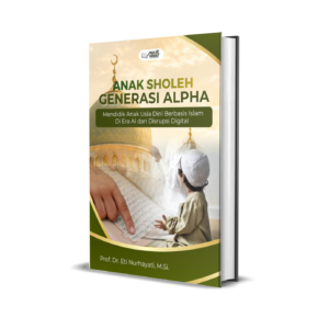 ANAK SHOLEH GENERASI ALPHA : Mendidik Anak Usia Dini Berbasis Islam di Era AI dan Disrupsi Digital