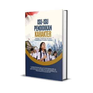 ISU-ISU PENDIDIKAN KARAKTER: Tantangan, Transformasi, dan Solusi Pedagogis dalam Pendidikan Indonesia