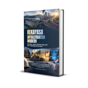 REKAYASA INFRASTRUKTUR MODERN : Struktur, Jalan, Sumber Daya Air, Dan Teknologi Konstruksi