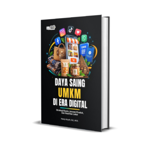 DAYA SAING UMKM DI ERA DIGITAL : Strategi Bisnis, Inovasi Produk, dan Kearifan Lokal