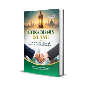 ETIKA BISNIS ISLAMI : PERSPEKTIF FILSAFAT HUKUM EKONOMI SYARIAH