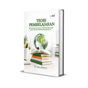 TEORI PEMBELAJARAN : MEMAHAMI MANUSIA, PROSES BELAJAR, DAN TRANSFORMASI PENDIDIKAN